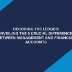 Decoding the Ledger: Unveiling the 5 Crucial Differences Between Management and Financial Accounts
